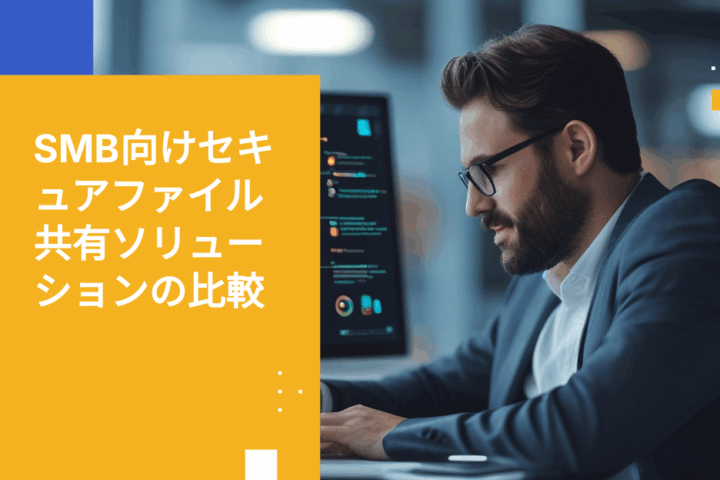 すべての中小企業が検討すべきセキュアなファイル共有ソリューション10選