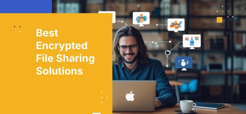 7 Best Encrypted File Sharing Tools for Global Teams