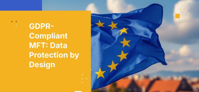 Data Protection by Design: How to Build GDPR Controls into Your MFT Program