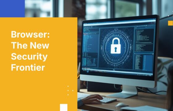 Browser Security: Protecting Your Enterprise's Largest Blind Spot
