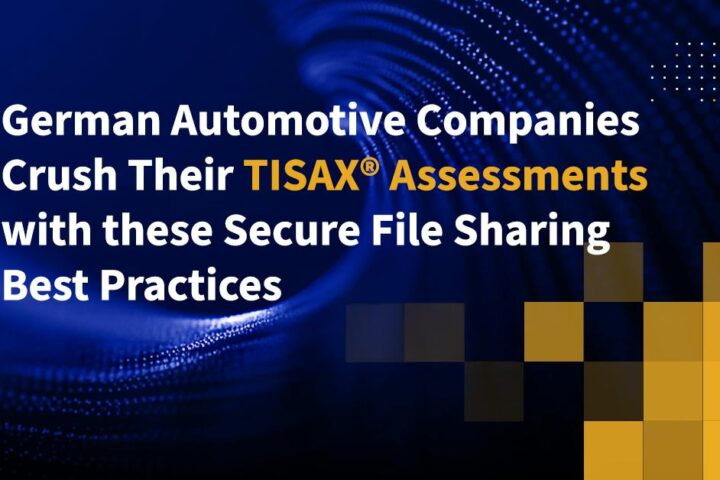 German Automotive Companies Crush Their TISAX® Assessments with these Secure File Sharing Best Practices