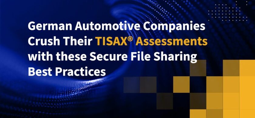 German Automotive Companies Crush Their TISAX® Assessments with these Secure File Sharing Best Practices