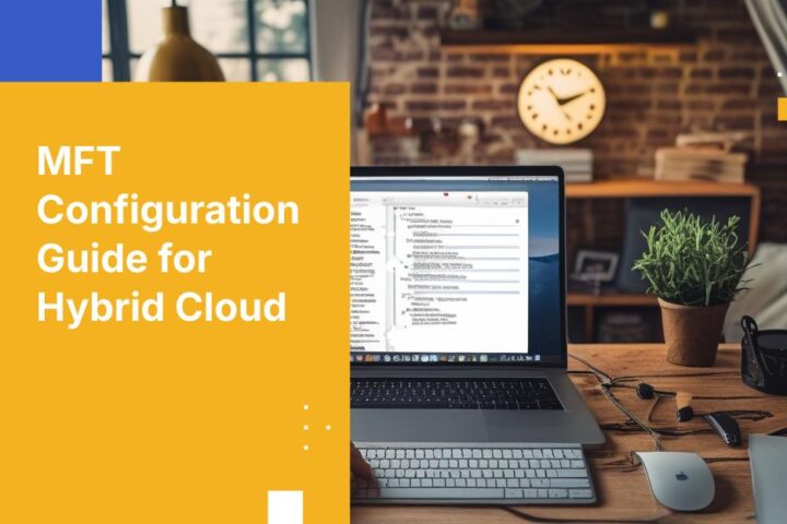 How to Implement Managed File Transfer in a Hybrid Cloud Environment: A Configuration Playbook