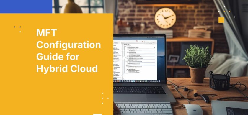 How to Implement Managed File Transfer in a Hybrid Cloud Environment: A Configuration Playbook