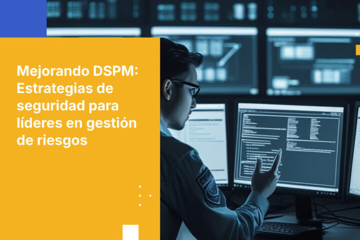 Por qué DSPM no es suficiente y cómo los líderes de riesgos pueden reducir brechas de seguridad