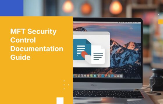 A Practical Guide to Documenting MFT Security Controls for Audit Readiness