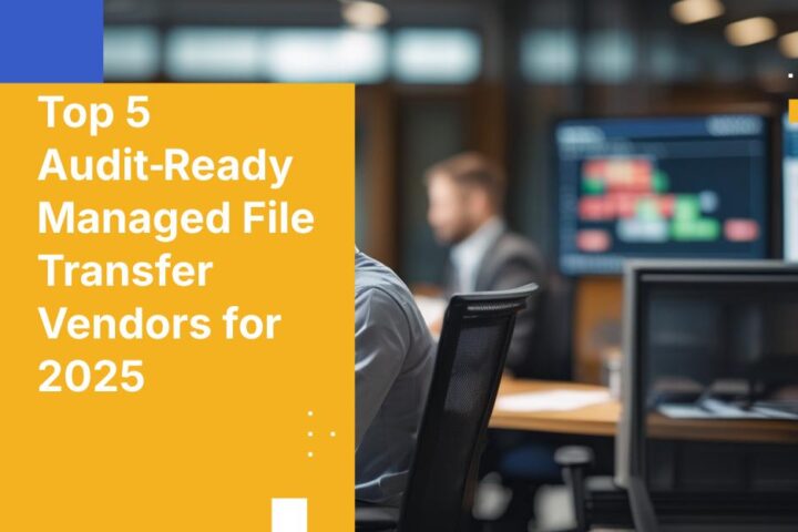 Top 5 Audit‑Ready Managed File Transfer Vendors for 2025