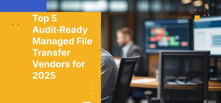 Top 5 Audit‑Ready Managed File Transfer Vendors for 2025