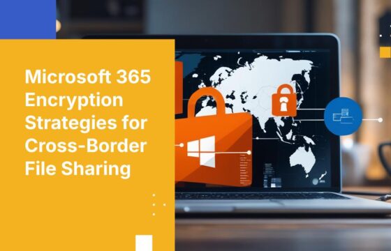 How to Ensure Files Shared Across Borders Using Microsoft 365 are Encrypted