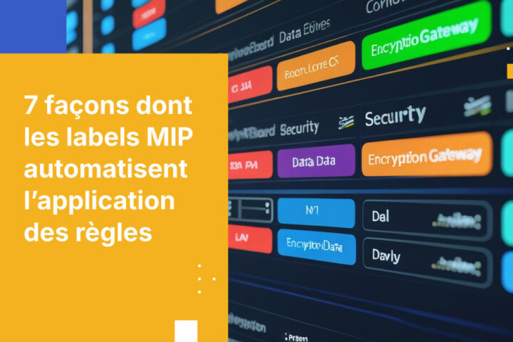 7 façons dont les labels MIP issus du DSPM automatisent l’application des règles