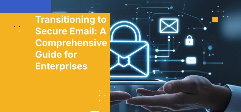 Transitioning to Secure Email: A Comprehensive Guide for Enterprises