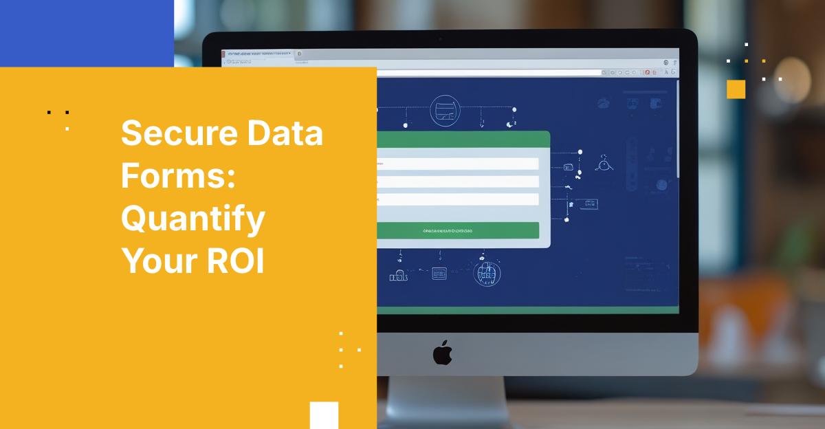 Secure Data Forms ROI: Reduce Breach Risk & Compliance Costs