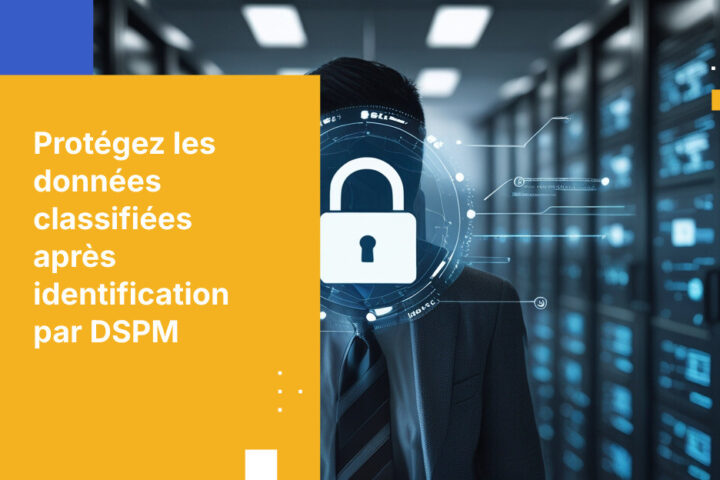 Comment protéger les données classifiées une fois qu'elles sont signalées par la DSPM