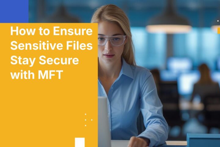 How to Ensure Sensitive Files Stay Secure with MFT