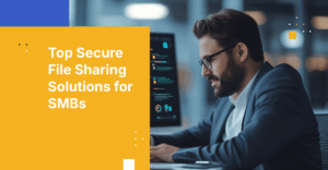 10 Secure File Sharing Solutions Every SMB Should Evaluate