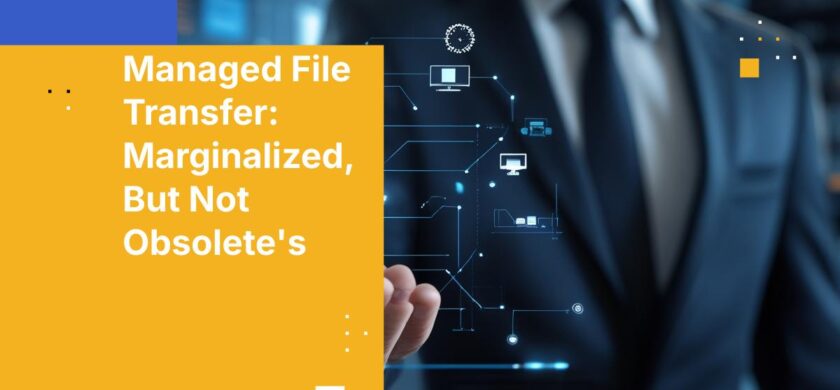 Managed File Transfer: Marginalized, But Not Obsolete's