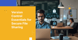 Version Control: The Secret Ingredient to Secure File Sharing