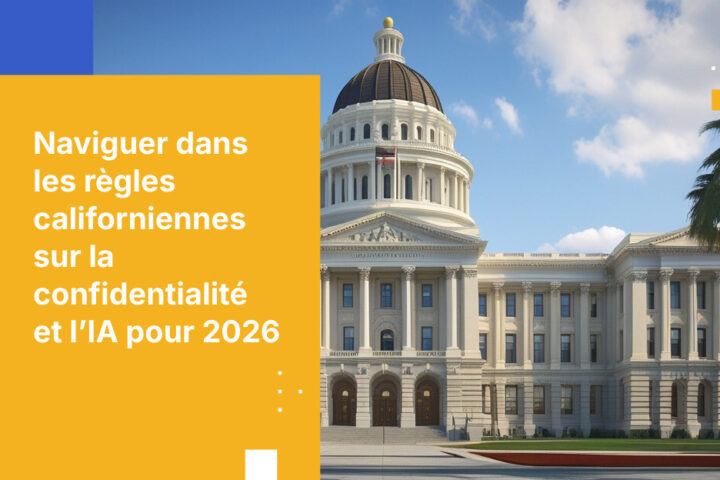 Les lois californiennes sur la confidentialité et l’IA en 2026 : principaux impacts pour les entreprises