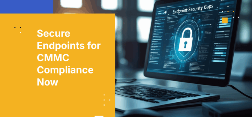 How to Close Endpoint Security Gaps for CMMC Compliance
