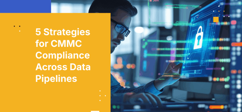 5 Strategies for Maintaining Continuous CMMC Compliance Across Enterprise Data Pipelines