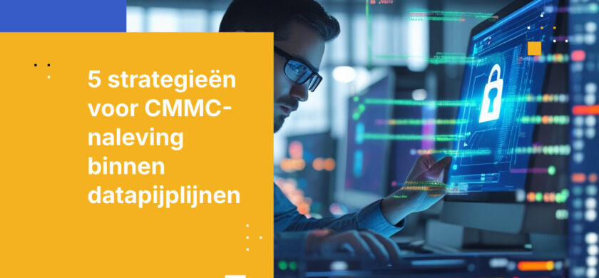 5 strategieën voor het behouden van continue CMMC-naleving binnen bedrijfsbrede datapijplijnen