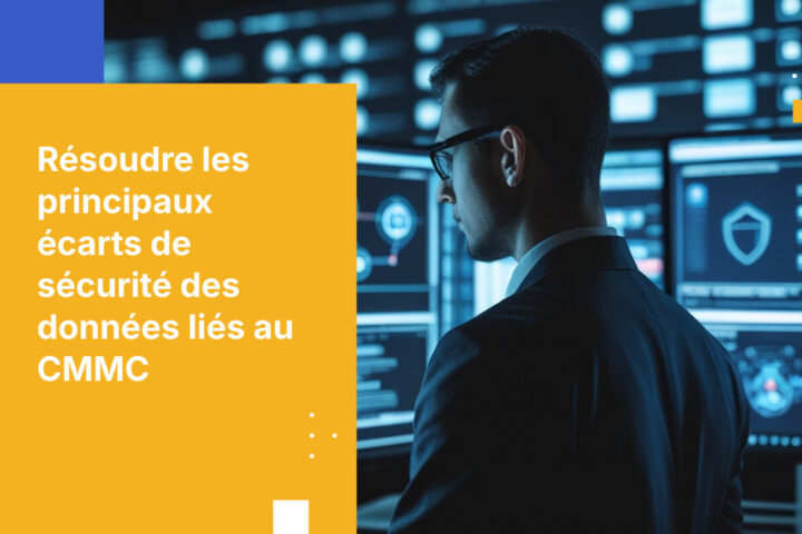 Comment combler les principales lacunes CMMC qui freinent la sécurité de vos flux de données