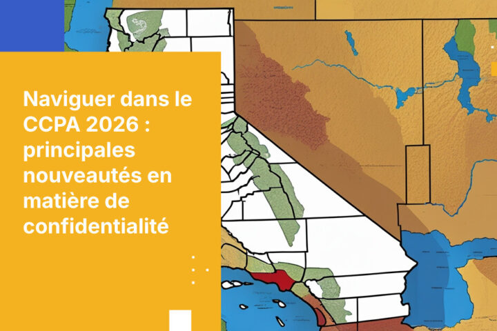 Conformité CCPA 2026 : Naviguer dans les nouvelles règles de confidentialité de la Californie