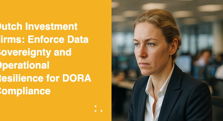 Dutch Investment Firms: Enforce Data Sovereignty and Operational Resilience for DORA Compliance