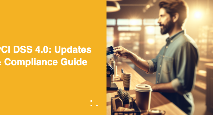 PCI DSS 4.0: Updates & Compliance Guide
