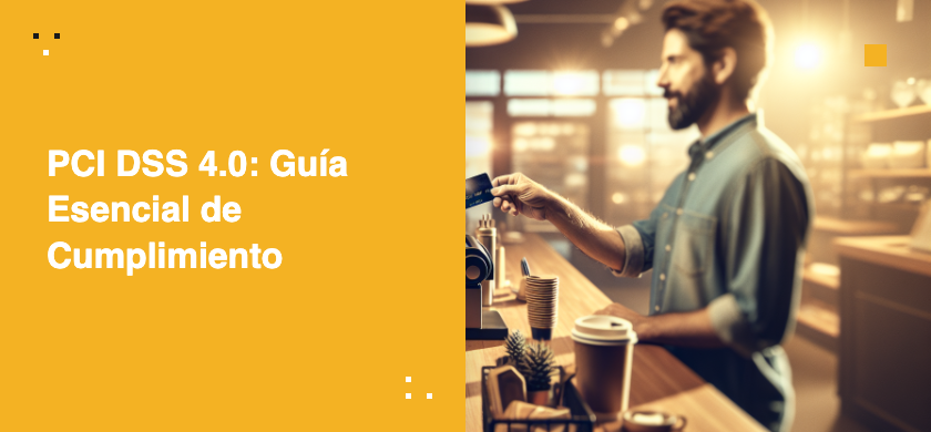 PCI DSS 4.0: Guía Esencial de Cumplimiento