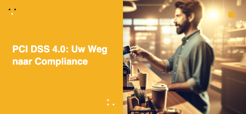 PCI DSS 4.0: Uw Weg naar Compliance