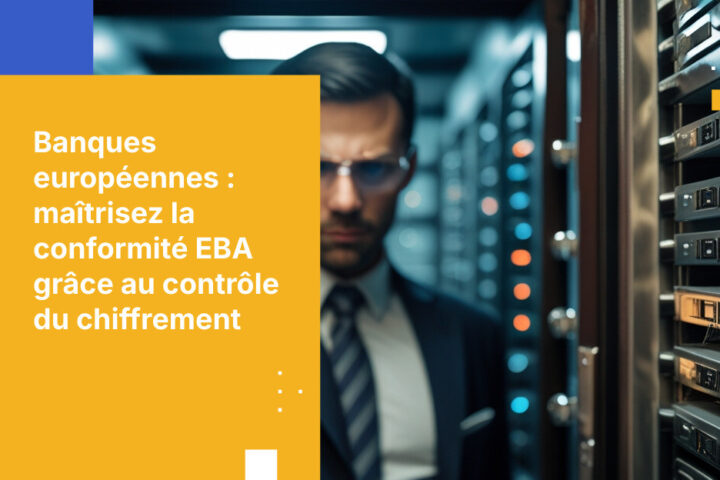 Comment les banques européennes peuvent respecter les directives d’externalisation de l’EBA grâce à des clés de chiffrement contrôlées par le client