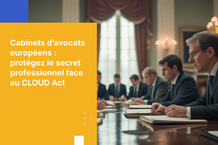 Comment les cabinets d’avocats européens peuvent préserver le secret professionnel et la confidentialité des clients face aux exigences des gouvernements étrangers