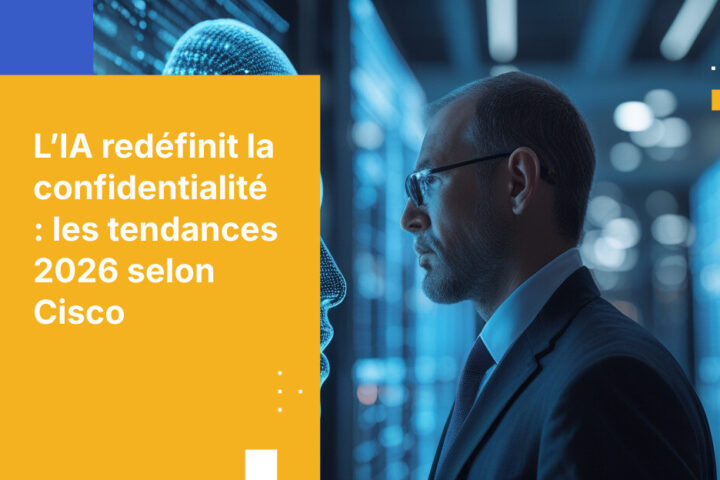 Nouveau guide de la confidentialité : Ce que révèle l’étude Data and Privacy Benchmark 2026 de Cisco sur la gouvernance pilotée par l’IA