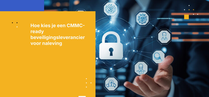 Waarop letten bij het selecteren van een CMMC‑geschikte beveiligingsleverancier
