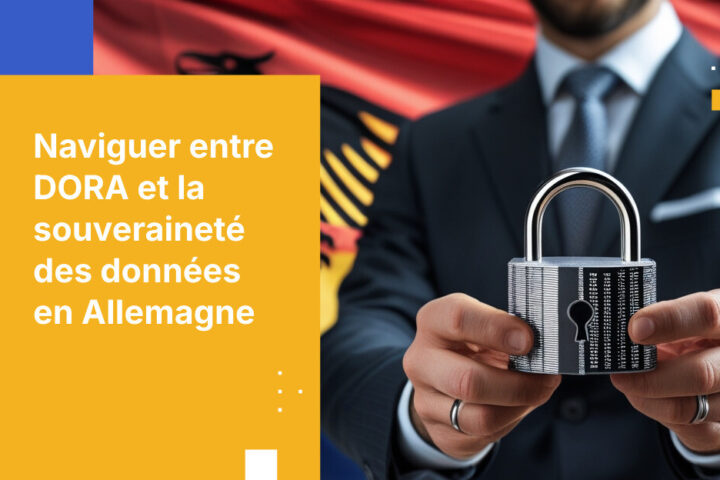 Comment les banques allemandes assurent leur conformité DORA grâce à la souveraineté des données