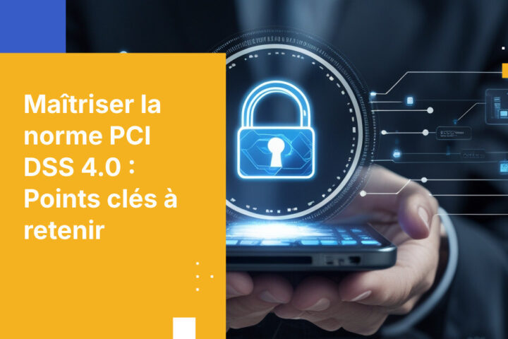 Comment être conforme à la norme PCI DSS 4.0 pour les systèmes de traitement des paiements