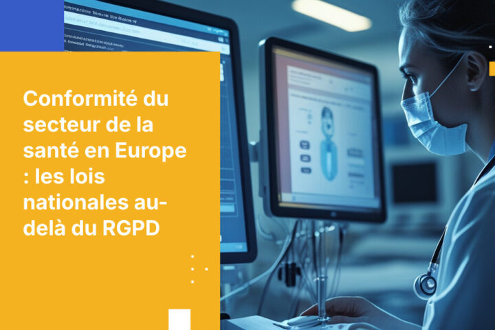 Comment les organisations de santé européennes peuvent être conformes aux lois nationales sur les données de santé au-delà des exigences du RGPD