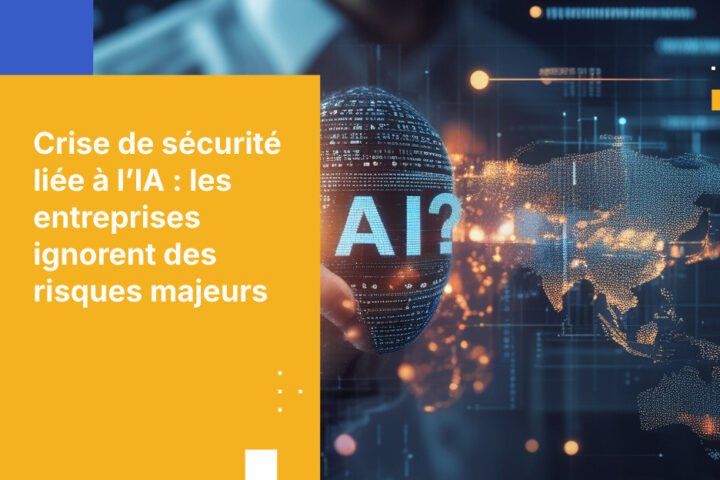 Les entreprises avancent à l’aveugle dans la crise de la sécurité liée à l’IA (et les chiffres le prouvent)