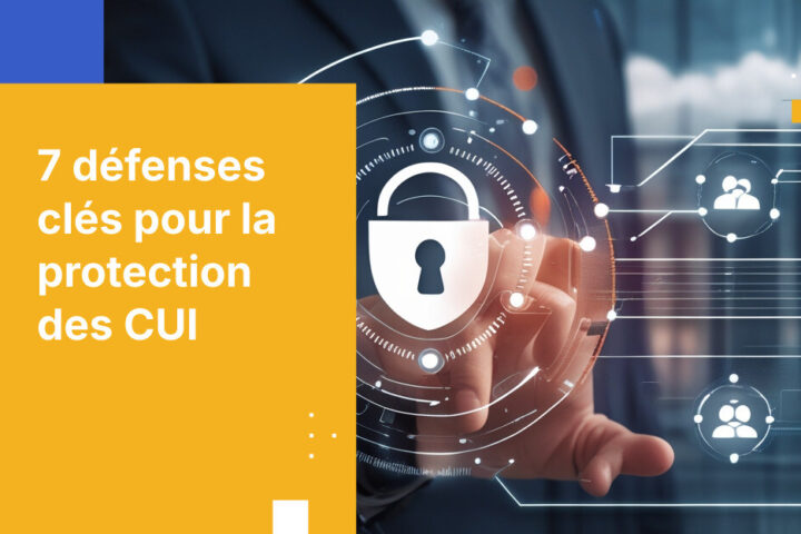 7 fonctionnalités de sécurité essentielles pour bloquer l’accès non autorisé aux CUI en 2026