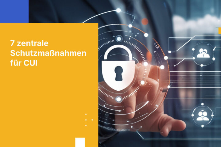 7 unverzichtbare Sicherheitsfunktionen zum Schutz von CUI vor unbefugtem Zugriff im Jahr 2026