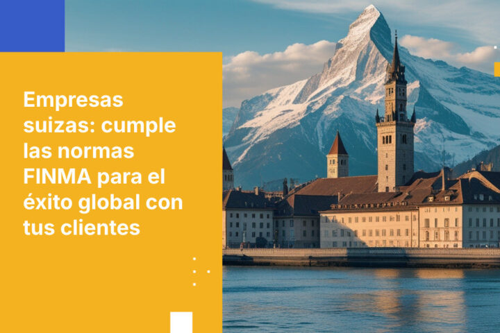 Cómo las empresas suizas de servicios financieros pueden cumplir los requisitos de FINMA mientras trabajan con clientes internacionales