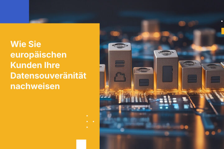 Wie Sie europäischen Kunden Datenhoheit nachweisen: Von vertraglichen Zusicherungen bis zu architektonischen Nachweisen