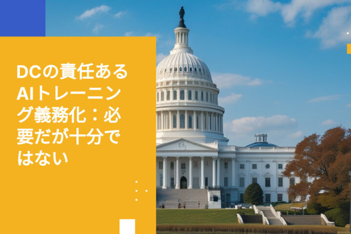 DC、全政府職員に責任あるAI研修を義務化―その必要性と、それだけでは不十分な理由