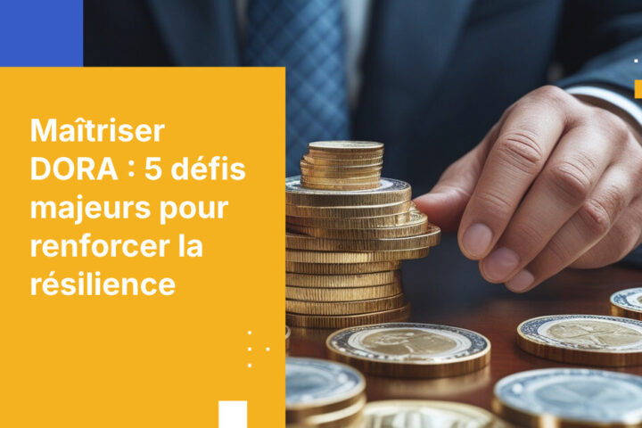 Les 5 principaux défis de résilience opérationnelle pour les banques face à DORA