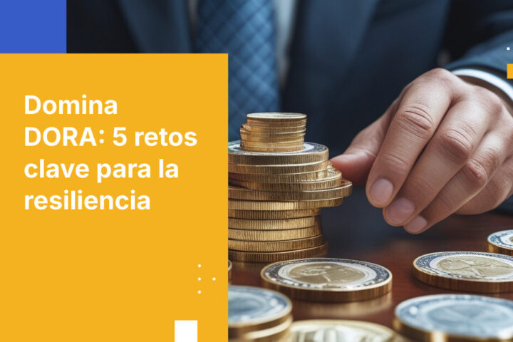 Los 5 principales retos de resiliencia operativa para bancos bajo DORA