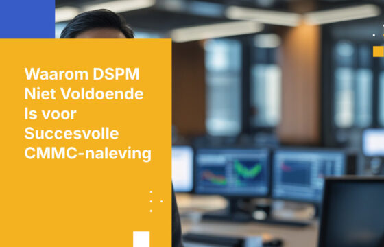 Uw DSPM heeft aangegeven waar uw CUI zich bevindt. Waarom slaagt u dan nog steeds niet voor CMMC?