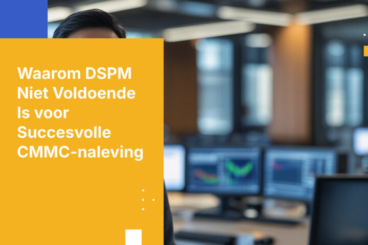 Uw DSPM heeft aangegeven waar uw CUI zich bevindt. Waarom slaagt u dan nog steeds niet voor CMMC?