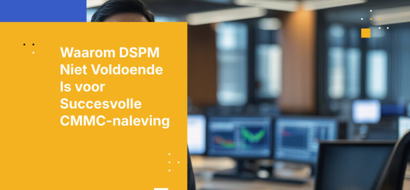 Uw DSPM heeft aangegeven waar uw CUI zich bevindt. Waarom slaagt u dan nog steeds niet voor CMMC?