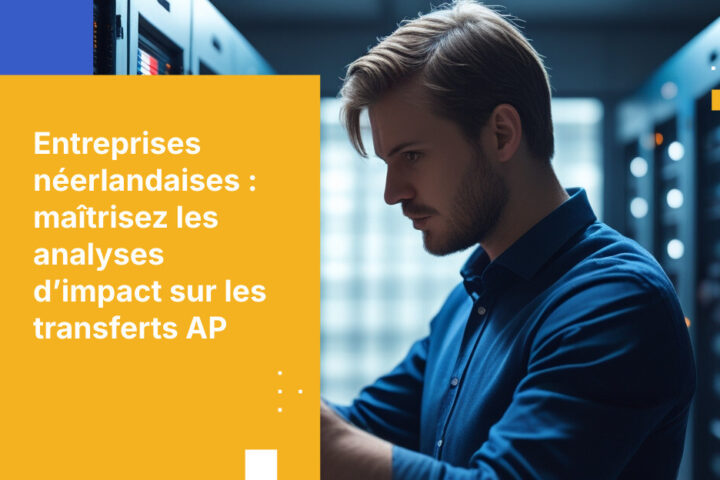 Comment les entreprises néerlandaises peuvent répondre aux exigences de l’Autoriteit Persoonsgegevens en matière d’évaluation d’impact des transferts de données